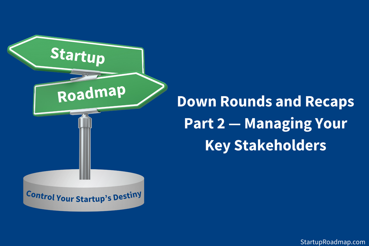 Down Rounds and Recaps Part 2 – Managing Your Key Stakeholders