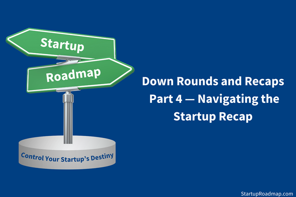 Down Rounds and Recaps Part 4 – Navigating the Startup Recap